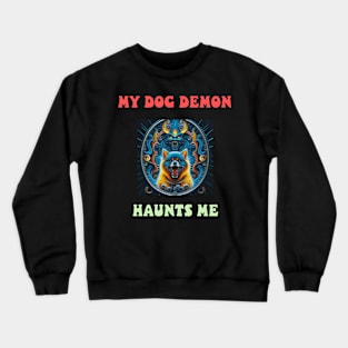 My dog demon haunts me Crewneck Sweatshirt